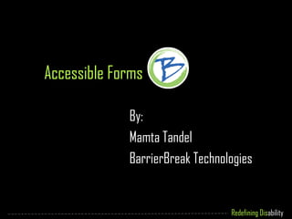 Redefining Disability
Accessible Forms
By:
Mamta Tandel
BarrierBreak Technologies
 