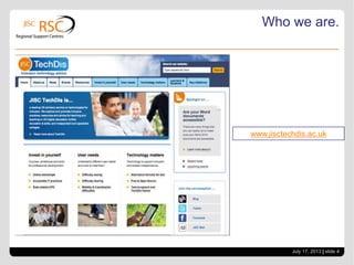 July 17, 2013 | slide 4
Who we are.
www.jisctechdis.ac.uk
 