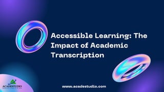 Accessible Learning: The
Impact of Academic
Transcription
www.acadestudio.com
 
