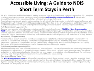 Accessible Living: A Guide to NDIS
Short Term Stays in Perth
For NDIS participants and families in Perth seeking occasional fully accessible housing for temporary medical visits, caregiver
respite or recovery stays during transitions, securing suitable ndis short term accommodation perth aligned with
accessibility requirements proves essential yet often overwhelmingly challenging.
Thankfully a compassionate solution exists meeting the safe, dignified and welcoming respite lodging needs of people with
disabilities through Perth’s premier NDIS registered provider. Their state-of-the-art fully-equipped facility delivers premium
short term stays focused solely on uplifting and empowering vulnerable residents requiring responsive Getaways.
Fully Customizable Support Levels
Catering from requiring minimal assistance to intensive high medical needs, every NDIS Short Term Accommodation
Perth booking offers customized support coordinating registered nursing care, personal attendant assistance, rehabilitation
supports, specialist referrals, leisure activity staffing and environmental control system integration to match abilities, health
factors and support hierarchies for maximizing independence. Expert staff design supportive schedules facilitating wellness.
Accessibility Focused Amenities
From wheelchair friendly entrances and lifts spanning three floors to hoists systems enabling bedroom and bathroom
transfers to sensor faucets and other assistive technologies easing self-care, this respite housing leader provides true
handicap accessibility accommodations tailored specifically for disabled living without limiting independence or dignity.
Such universal design sensitivities prove rare for equivalently home-like respite lodging.
Establishing Empowering Communities
Rather than isolate short term residents from society, location within a vibrant neighborhood and community outings focus
enables temporary residents to sample freely exploring Perth living. Onsite common rooms also unite guests, caretakers
and visitors in uplifting activities forging friendships and peer support networks that extend beyond stays. The enrichment
stemming from flexing self-determination and involvement Muscles proves lasting.
Rest Assured During Trying Times
For NDIS accommodation Perth participants facing challenging medical or transition chapters requiring accessible short
term stays outside their permanent home, a trusted partner devoted solely to enriching disabled lives awaits. This secure,
dignified boutique facility delivers essential licensed nursing care and robust support alongside a welcoming community
that mends the mind, body and heart.
 