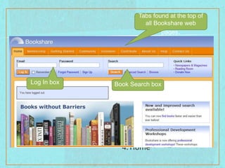Tabs found at the top of
                     all Bookshare web
                           pages.




Log In box     Most used tabs for
             Book Search box
                  teachers:
              1. Membership
              2. Getting Started
              3. Help
              4. Home
 