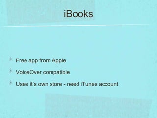 iBooks



Free app from Apple

VoiceOver compatible

Uses it’s own store - need iTunes account
 