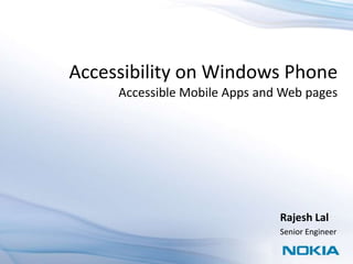 Accessibility on Windows Phone
     Accessible Mobile Apps and Web pages




                               Rajesh Lal
                               Senior Engineer
 