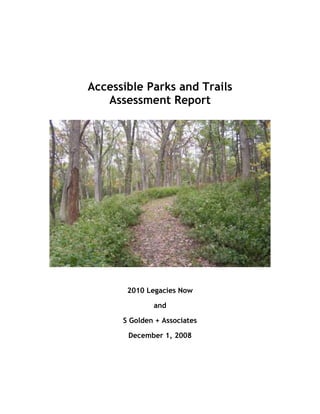 Accessible Parks and Trails
   Assessment Report




       2010 Legacies Now

              and

      S Golden + Associates

       December 1, 2008
 