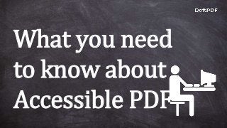What you need
to know about
Accessible PDF
 
