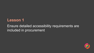 Lesson 1
Ensure detailed accessibility requirements are
included in procurement
 