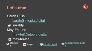 Let’s chat
@Intopi
a
Intopia intopia.digital
hello@intopia.digita
l
Sarah Pulis
sarah@intopia.digital
sarahtp
May-Fei Lee
may-fei@intopia.digital
may-fei-lee
 