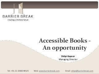 Accessible Books An opportunity
Shilpi Kapoor
Managing Director

Tel: +91-22-26860485/6

Web: www.barrierbreak.com

Email: shilpi@barrierbreak.com

 