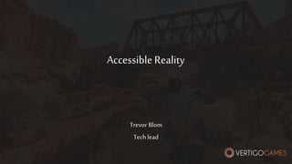 Accessible Reality
Trevor Blom
Tech lead
 