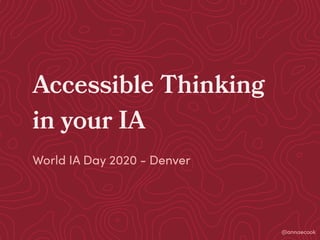 @annaecook
World IA Day 2020 - Denver
Accessible Thinking
in your IA
1
 