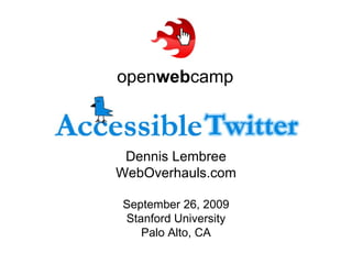 #open web camp Dennis Lembree WebOverhauls.com September 26, 2009 Stanford University; Palo Alto, CA This presentation is on: http://SlideShare.net/WebAxe/ 