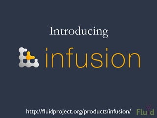 Introducing




http://ﬂuidproject.org/products/infusion/
 