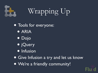 Wrapping Up
• Tools for everyone:
 • ARIA
 • Dojo
 • jQuery
 • Infusion
• Give Infusion a try and let us know
• We’re a friendly community!
 