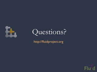 Questions?
http://ﬂuidproject.org
 