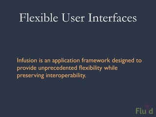 Flexible User Interfaces


Infusion is an application framework designed to
provide unprecedented ﬂexibility while
preserving interoperability.
 