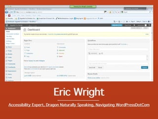 Eric Wright
Accessibility Expert, Dragon Naturally Speaking, Navigating WordPressDotCom
 
