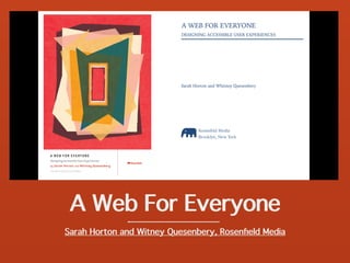A Web For Everyone
Sarah Horton and Witney Quesenbery, Rosenﬁeld Media
 