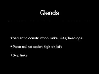 Glenda
★Semantic construction: links, lists, headings
★Place call to action high on left
★Skip links
 