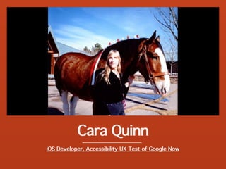Cara Quinn
iOS Developer, Accessibility UX Test of Google Now
 