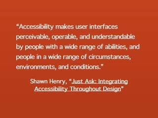 Shawn Henry, “Just Ask: Integrating
Accessibility Throughout Design”
“Accessibility makes user interfaces
perceivable, ope...
