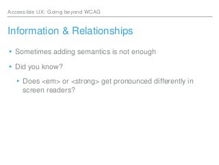 Accessible UX: Going beyond WCAG
Information & Relationships
▸Sometimes adding semantics is not enough
▸Did you know?
▸Doe...