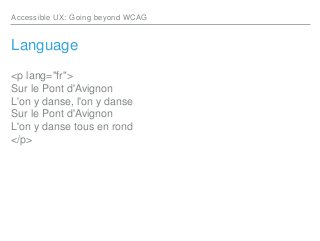 Accessible UX: Going beyond WCAG
Language
<p lang="fr">
Sur le Pont d'Avignon
L'on y danse, l'on y danse
Sur le Pont d'Avi...