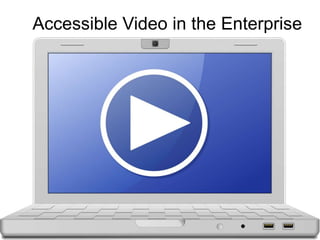 Accessible Video in the Enterprise
 