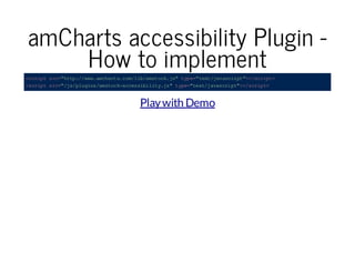 amCharts accessibility Plugin How to implement
< ci ts c " tp / ww ac at . o/ i/ mt c. s tp = tx /a ac it > /c it
s rp r= ht :/ w. m hr sc ml ba s ok j" y e " et jv s rp "< sr p >
< ci ts c" j/ l gn /m tc - ce sb lt .s t p=t x/ aa ci t >/ ci t
s rp r= /s pu is a so ka cs ii i yj " ye "e tj vs r p" < s rp >

Play with Demo

 
