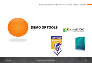 Kurzweil 3000, Read & Write Gold and Natural Reader




            DEMO OF TOOLS




2/28/2013     © 2013 Interactive Accessibility                     19
 