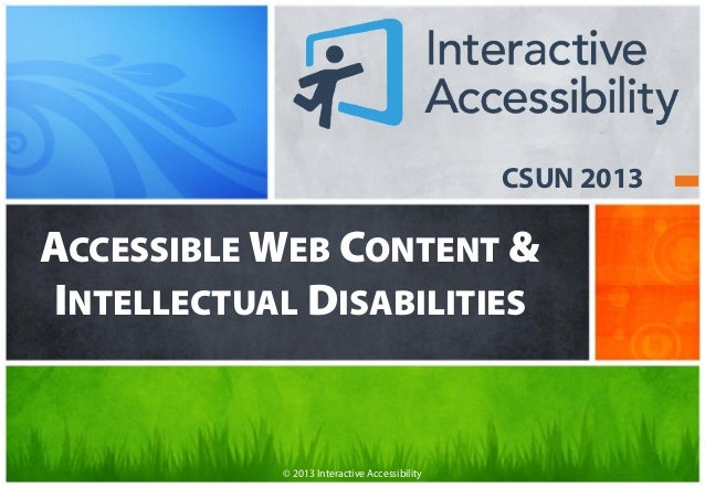CSUN 2013ACCESSIBLE WEB CONTENT &INTELLECTUAL DISABILITIES            © 2013 Interactive Accessibility 
