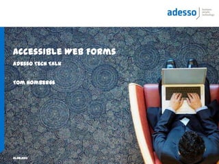 01.08.2013
Accessible Web Forms
adesso Tech Talk
Tom Hombergs
 