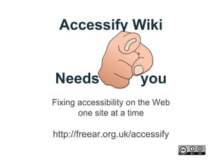 Accessify Wiki

Needs

you

Fixing accessibility on the Web
one site at a time

http://freear.org.uk/accessify

 