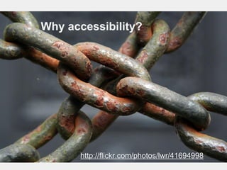 Why accessibility?

http://flickr.com/photos/lwr/41694998

 