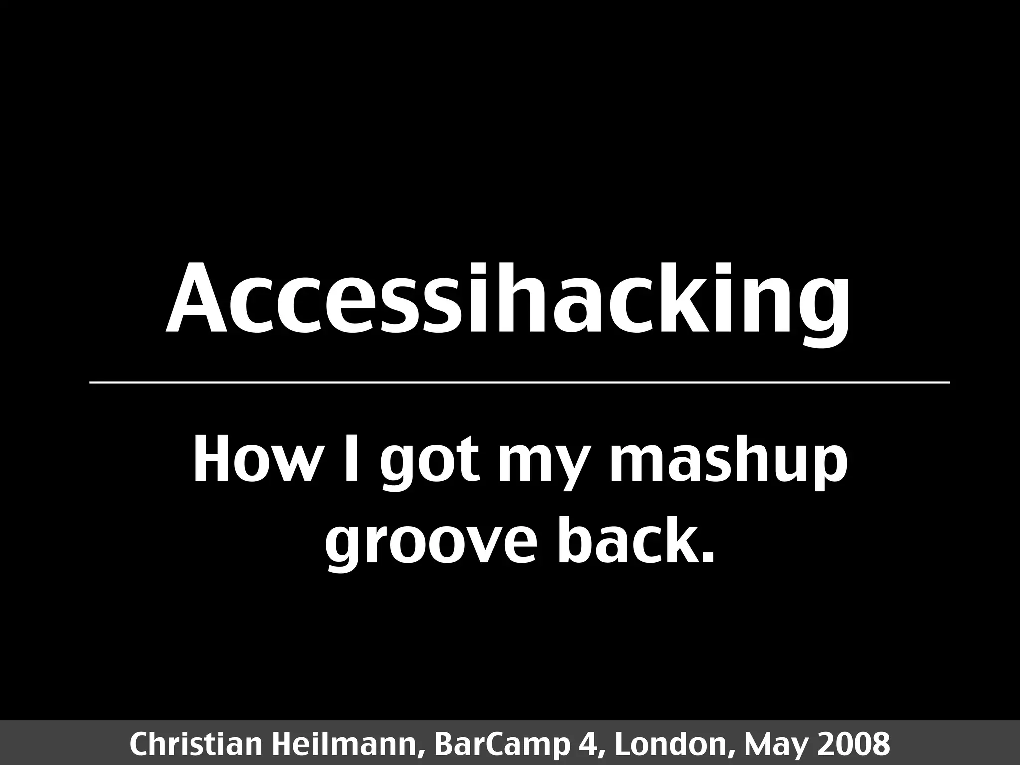 Accessihacking - How I Got My Mashup Groove Back