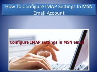 How To Configure IMAP Settings In MSN
Email Account
 