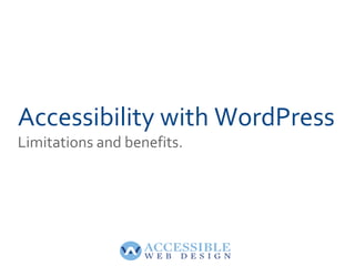 Accessibility with WordPress
Limitations and benefits.
 