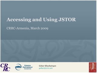 Accessing and Using JSTOR CRRC-Armenia, March 2009 Gohar Khachatryan [email_address] 