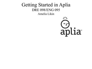 Getting Started in Aplia
DRE 098/ENG 095
Amelia Likin
 