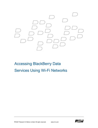 Accessing BlackBerry Data
Services Using Wi-Fi Networks




© 2007 Research In Motion Limited. All rights reserved.   www.rim.com
 