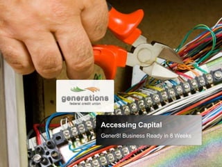 Accessing Capital
Gener8! Business Ready in 8 Weeks
 