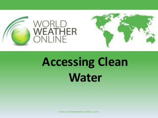 Accessing Clean
Water
www.worldweatheronline.com

 