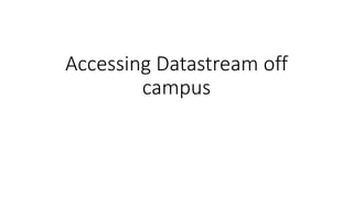 Accessing Datastream off
campus
 