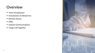 2
Overview
 Team Introduction
 Introduction to Westermo
 Remote Access
 VPNs
 Cellular Communications
 Tying it All Together
 