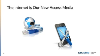 8
The Internet is Our New Access Media
 
