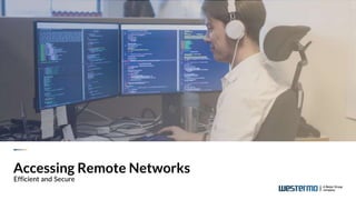 Accessing Remote Networks
Efficient and Secure
 