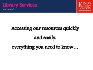 Accessing our resources quickly
and easily:
everything you need to know…
 