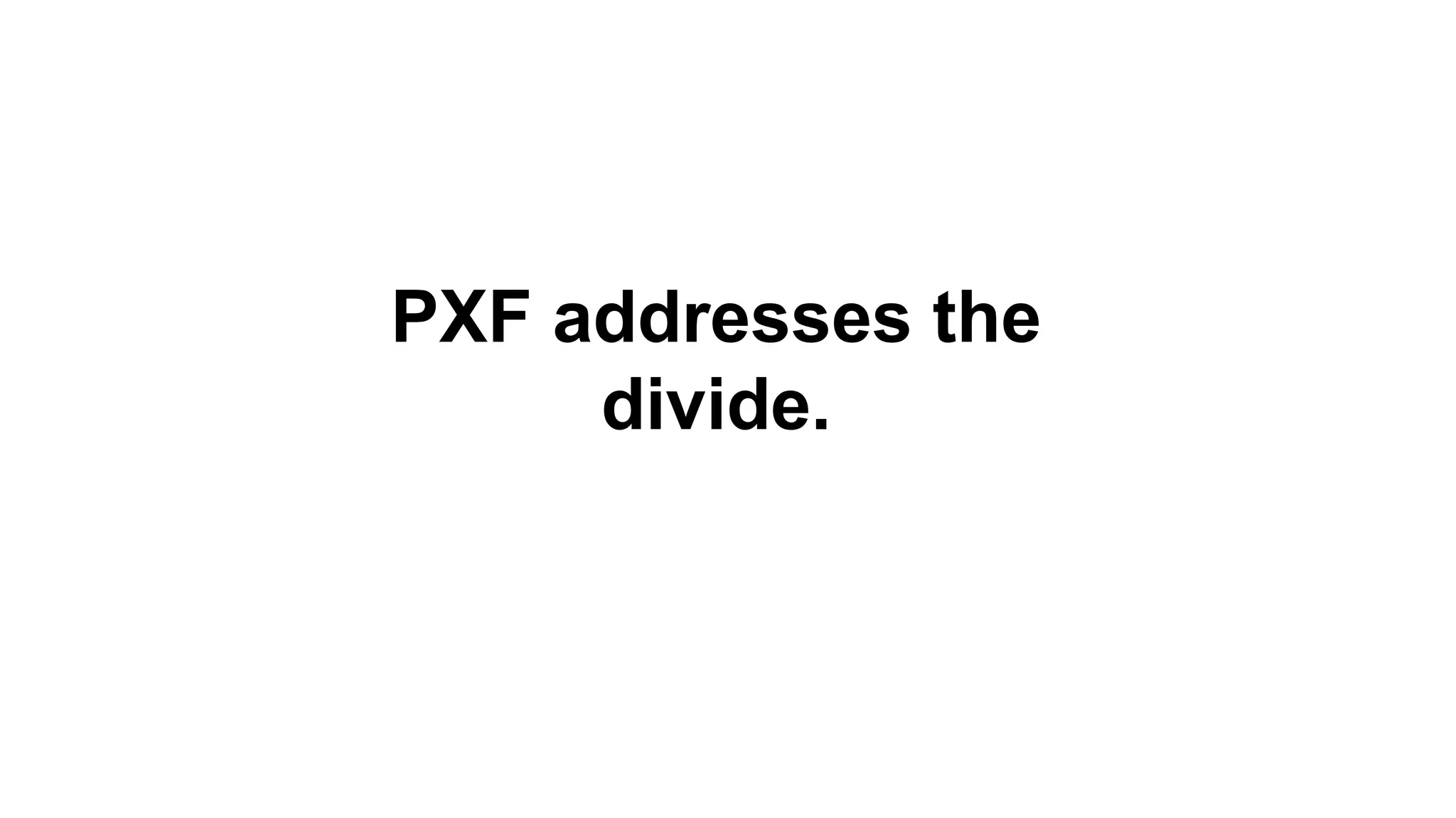 PXF addresses the
divide.
 