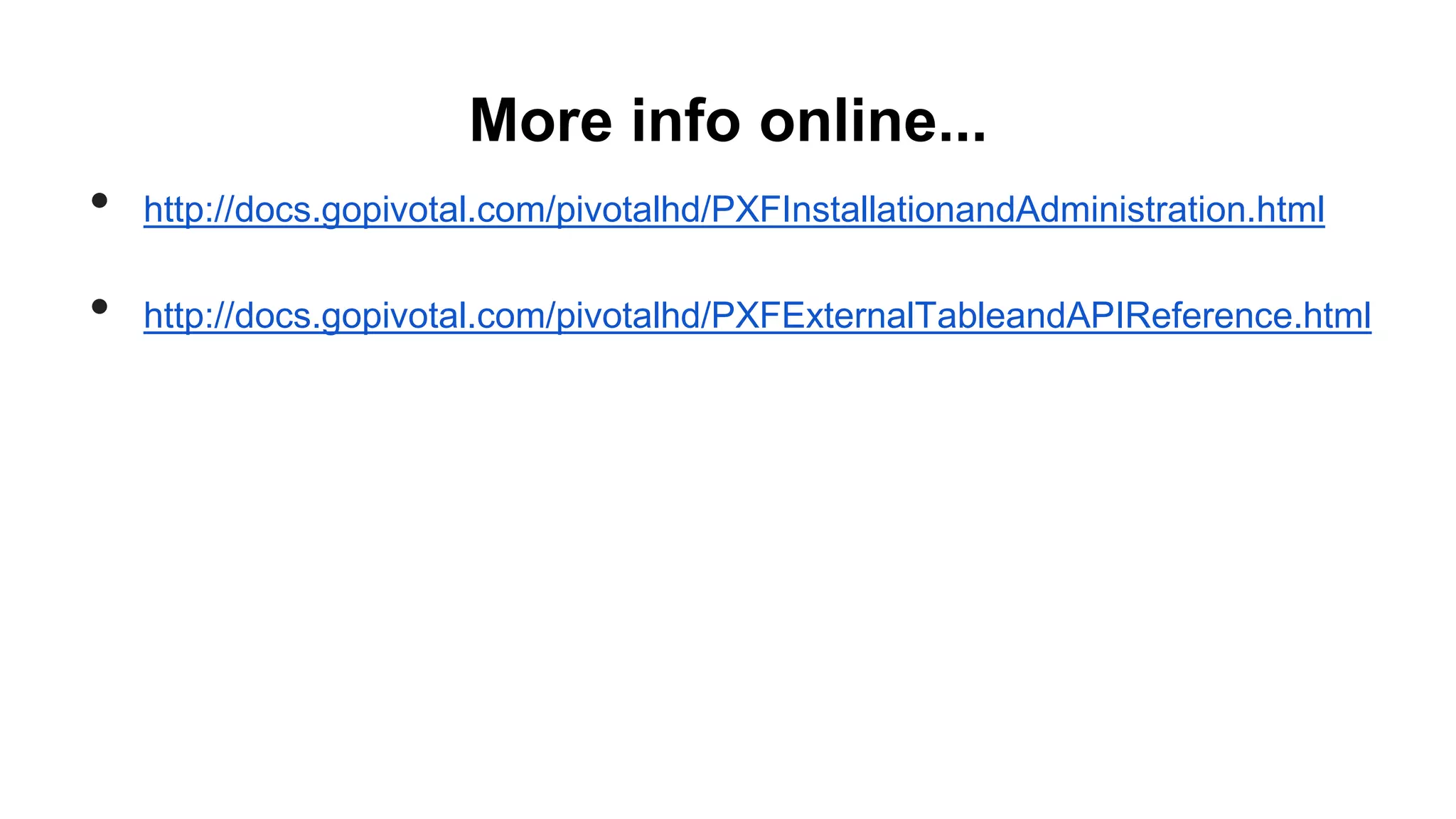 More info online...
• http://docs.gopivotal.com/pivotalhd/PXFInstallationandAdministration.html
• http://docs.gopivotal.com/pivotalhd/PXFExternalTableandAPIReference.html
 
