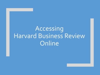 Accessing
Harvard Business Review
Online
 