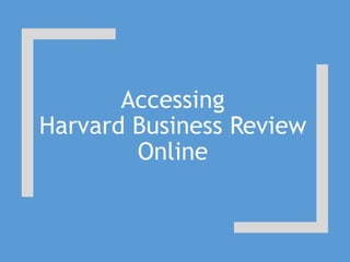 Accessing
Harvard Business Review
Online
 